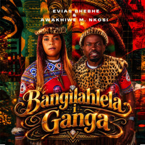 Evias Bhebhe & Awakhiwe M. Nkosi Bangilahlela I Gama